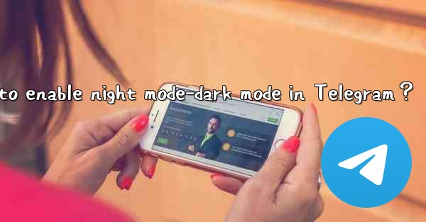 How to enable night mode-dark mode in Telegram？