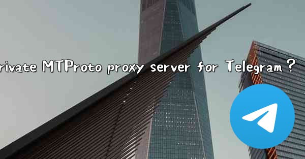 How to set up a private MTProto proxy server for Telegram？