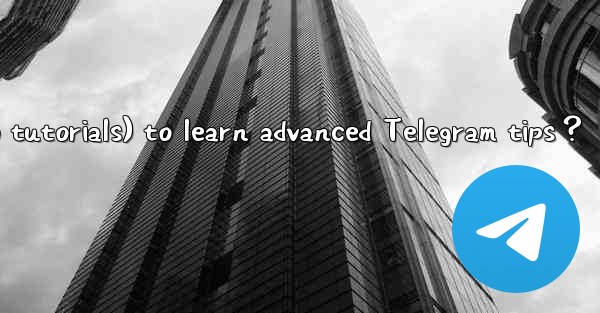 What are some quality online resources (e.g., blogs, forums, video tutorials) to learn advanced Telegram tips？