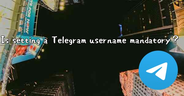 Is setting a Telegram username mandatory？