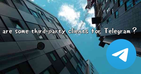 Besides the official app, what are some third-party clients for Telegram？