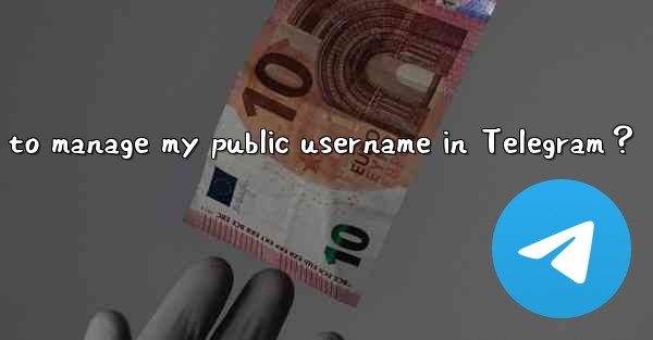 How to manage my public username in Telegram？