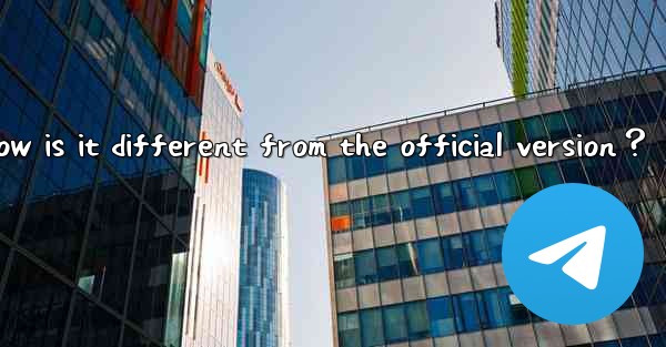 What is Telegram X？ How is it different from the official version？