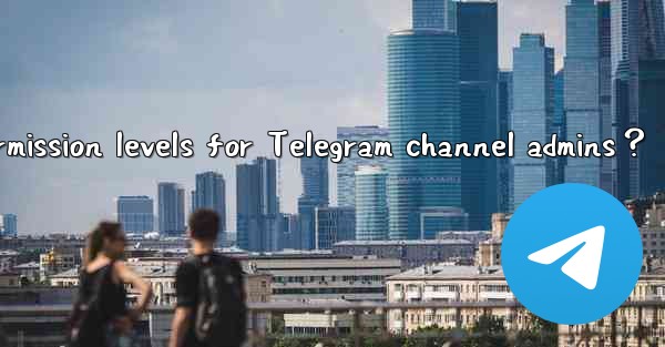 How to set different permission levels for Telegram channel admins？
