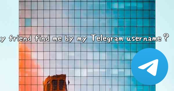 Why can't my friend find me by my Telegram username？