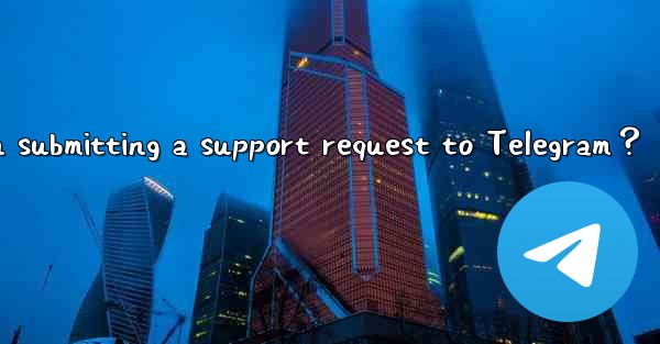 What information should I provide when submitting a support request to Telegram？