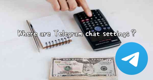 Where are Telegram chat settings？