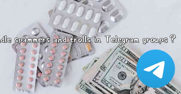 How to handle spammers and trolls in Telegram groups？