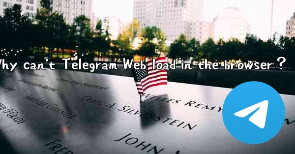 Why can’t Telegram Web load in the browser？