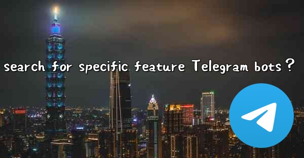 How to search for specific feature Telegram bots？