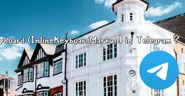 How to create an inline keyboard (InlineKeyboardMarkup) in Telegram？