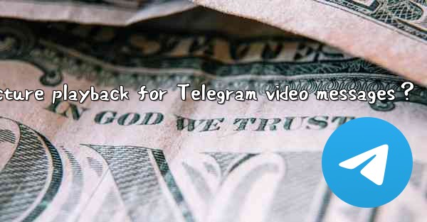 How to enable picture-in-picture playback for Telegram video messages？