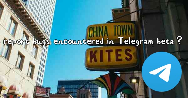 How to report bugs encountered in Telegram beta？